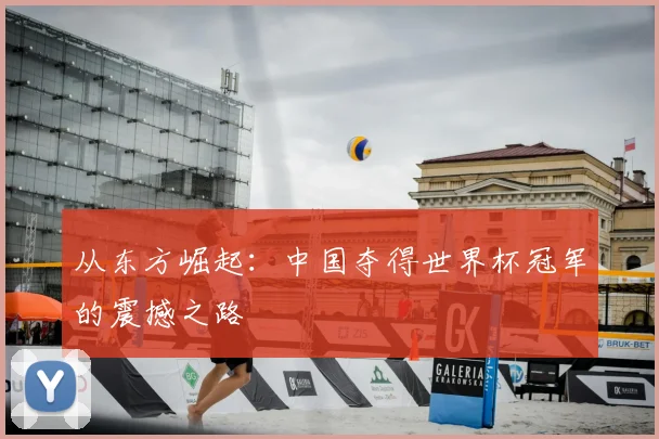 从东方崛起:中国夺得世界杯冠军的震撼之路