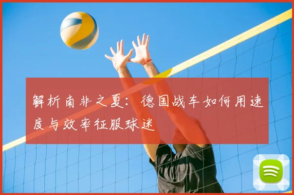 解析南非之夏：德国战车如何用速度与效率征服球迷
