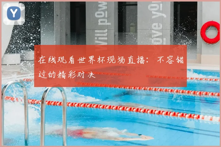 在线观看世界杯现场直播:不容错过的精彩对决